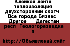 Клейкая лента, теплоизоляция, двухсторонний скотч - Все города Бизнес » Другое   . Дагестан респ.,Геологоразведка п.